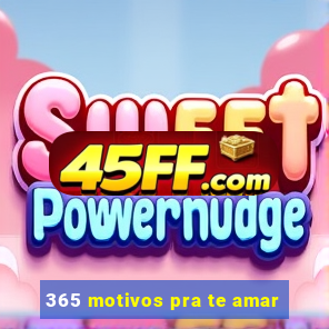 365 motivos pra te amar